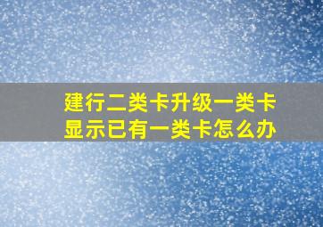 建行二类卡升级一类卡显示已有一类卡怎么办