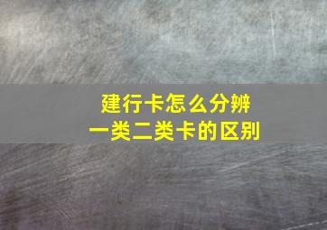 建行卡怎么分辨一类二类卡的区别