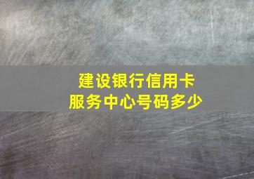 建设银行信用卡服务中心号码多少