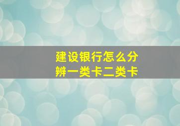 建设银行怎么分辨一类卡二类卡