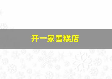 开一家雪糕店