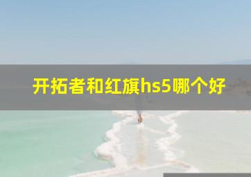 开拓者和红旗hs5哪个好