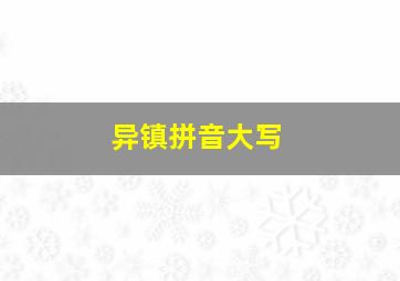 异镇拼音大写