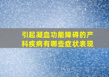 引起凝血功能障碍的产科疾病有哪些症状表现