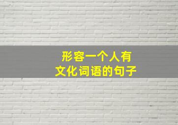 形容一个人有文化词语的句子