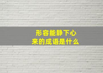 形容能静下心来的成语是什么