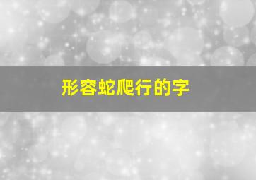 形容蛇爬行的字