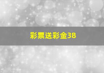 彩票送彩金38