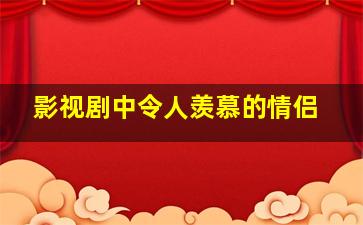 影视剧中令人羡慕的情侣