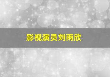 影视演员刘雨欣