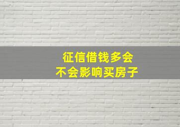 征信借钱多会不会影响买房子