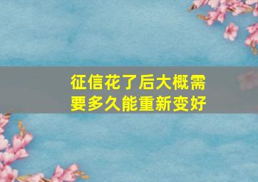 征信花了后大概需要多久能重新变好