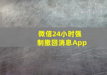 微信24小时强制撤回消息App