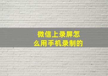 微信上录屏怎么用手机录制的