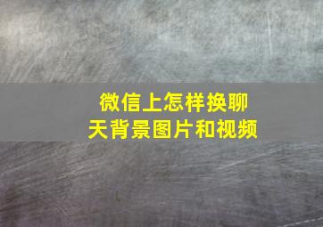 微信上怎样换聊天背景图片和视频