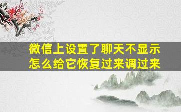 微信上设置了聊天不显示怎么给它恢复过来调过来