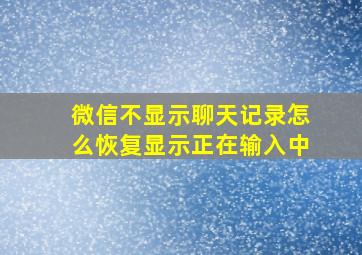 微信不显示聊天记录怎么恢复显示正在输入中