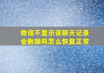 微信不显示该聊天记录会删除吗怎么恢复正常