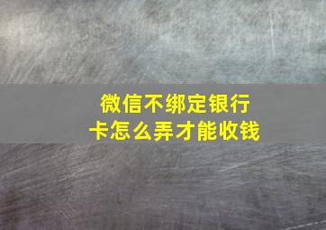 微信不绑定银行卡怎么弄才能收钱