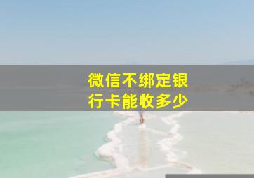 微信不绑定银行卡能收多少