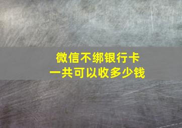 微信不绑银行卡一共可以收多少钱