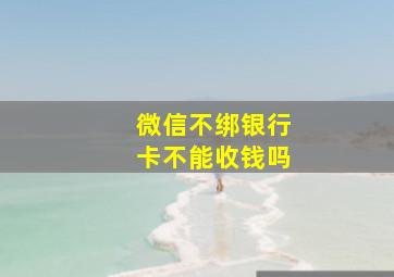 微信不绑银行卡不能收钱吗