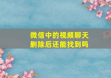 微信中的视频聊天删除后还能找到吗