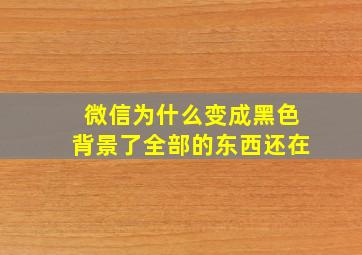 微信为什么变成黑色背景了全部的东西还在