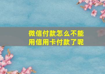 微信付款怎么不能用信用卡付款了呢