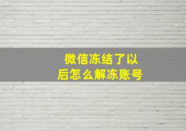 微信冻结了以后怎么解冻账号