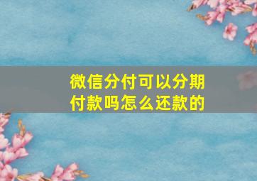 微信分付可以分期付款吗怎么还款的