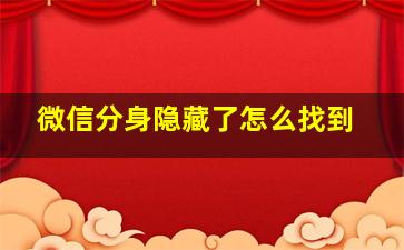 微信分身隐藏了怎么找到