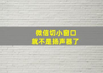 微信切小窗口就不是扬声器了