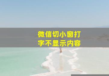 微信切小窗打字不显示内容