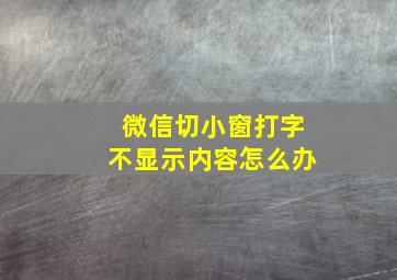 微信切小窗打字不显示内容怎么办