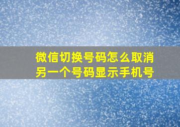 微信切换号码怎么取消另一个号码显示手机号