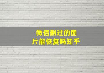 微信删过的图片能恢复吗知乎