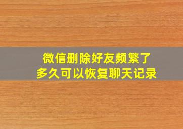 微信删除好友频繁了多久可以恢复聊天记录