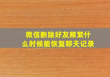 微信删除好友频繁什么时候能恢复聊天记录