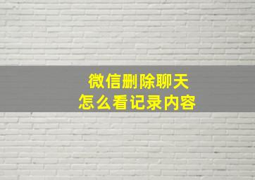 微信删除聊天怎么看记录内容