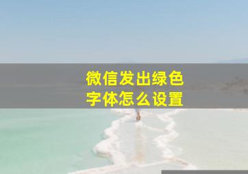 微信发出绿色字体怎么设置