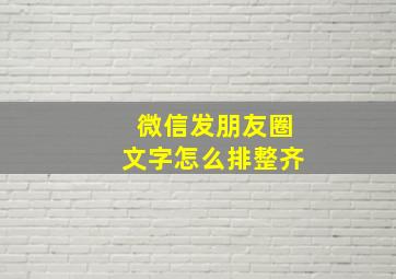 微信发朋友圈文字怎么排整齐