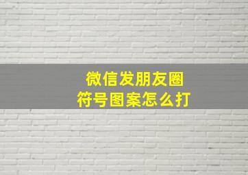 微信发朋友圈符号图案怎么打