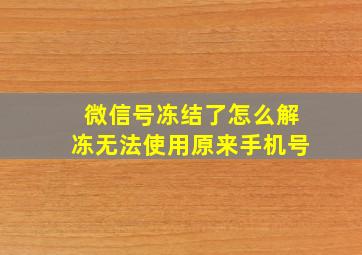 微信号冻结了怎么解冻无法使用原来手机号