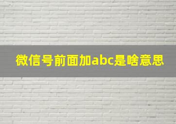 微信号前面加abc是啥意思