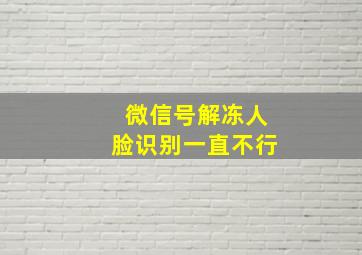 微信号解冻人脸识别一直不行