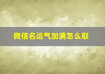 微信名运气加满怎么取