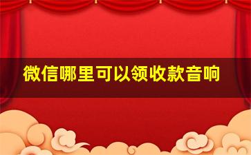 微信哪里可以领收款音响