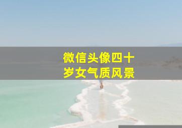 微信头像四十岁女气质风景