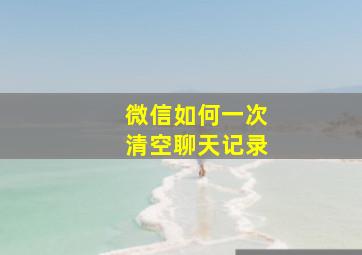 微信如何一次清空聊天记录